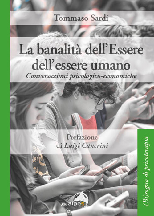 La banalità dell'Essere dell'essere umano. Conversazioni psicologico-economiche