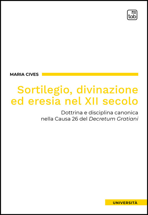 Sortilegio, divinazione ed eresia nel XII secolo. Dottrina e disciplina canonica nella Causa 26 del «Decretum Gratiani»