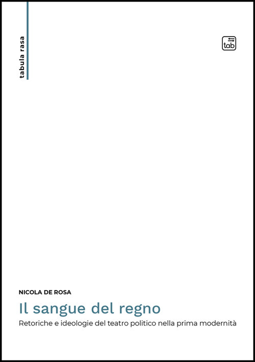 Il sangue del regno. Retoriche e ideologie del teatro politico nella prima modernità