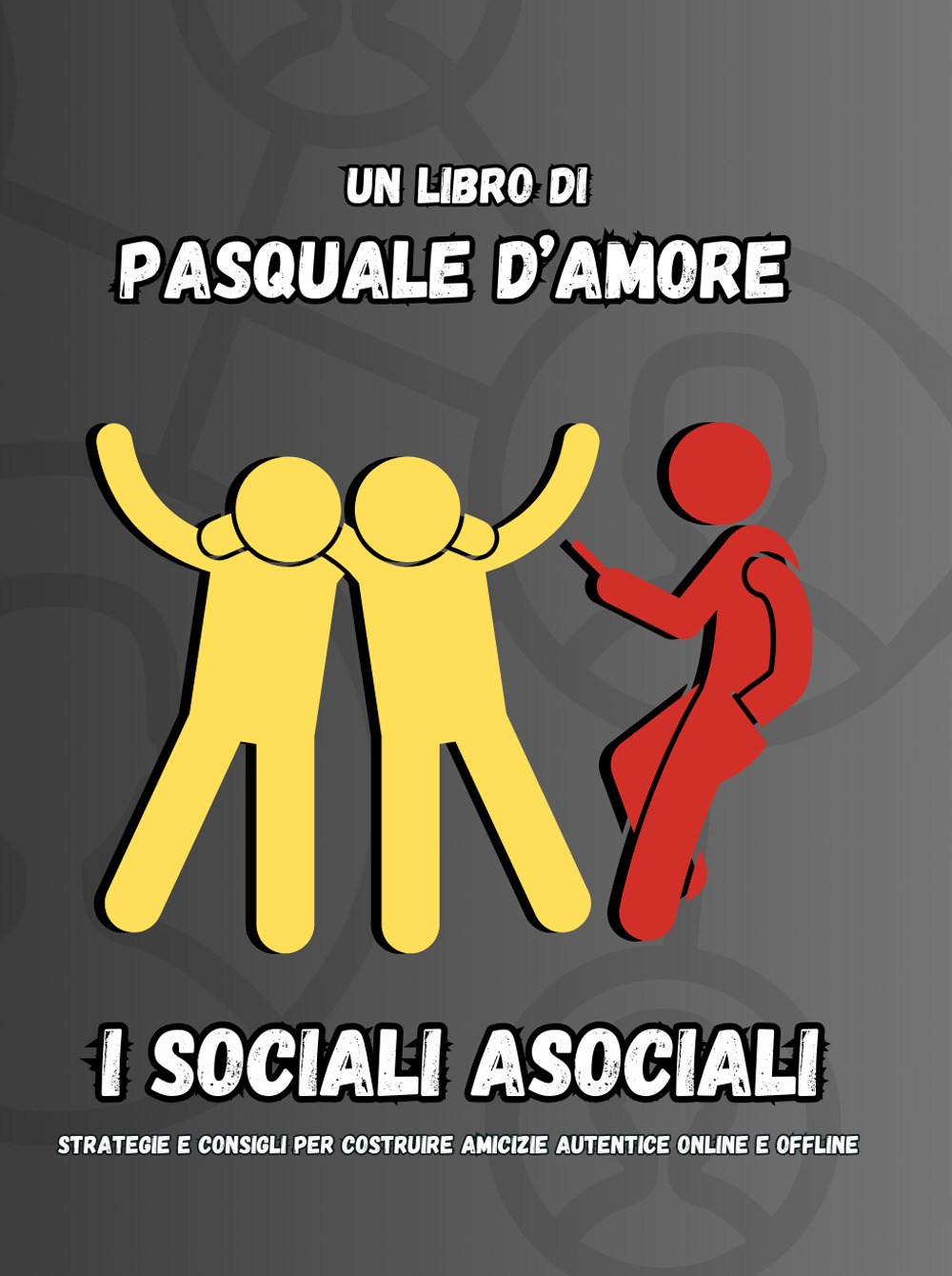 I sociali asociali. Strategie e consigli per costruire amicizie autentiche online e offline