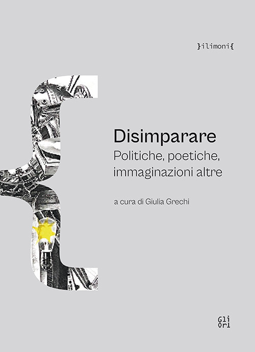 Disimparare. Politiche, poetiche, immaginazioni altre