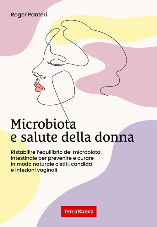 Microbiota e salute della donna. Ristabilire l'equilibrio del microbiota intestinale per prevenire e curare in modo naturale cistiti, candida e infezioni vaginali