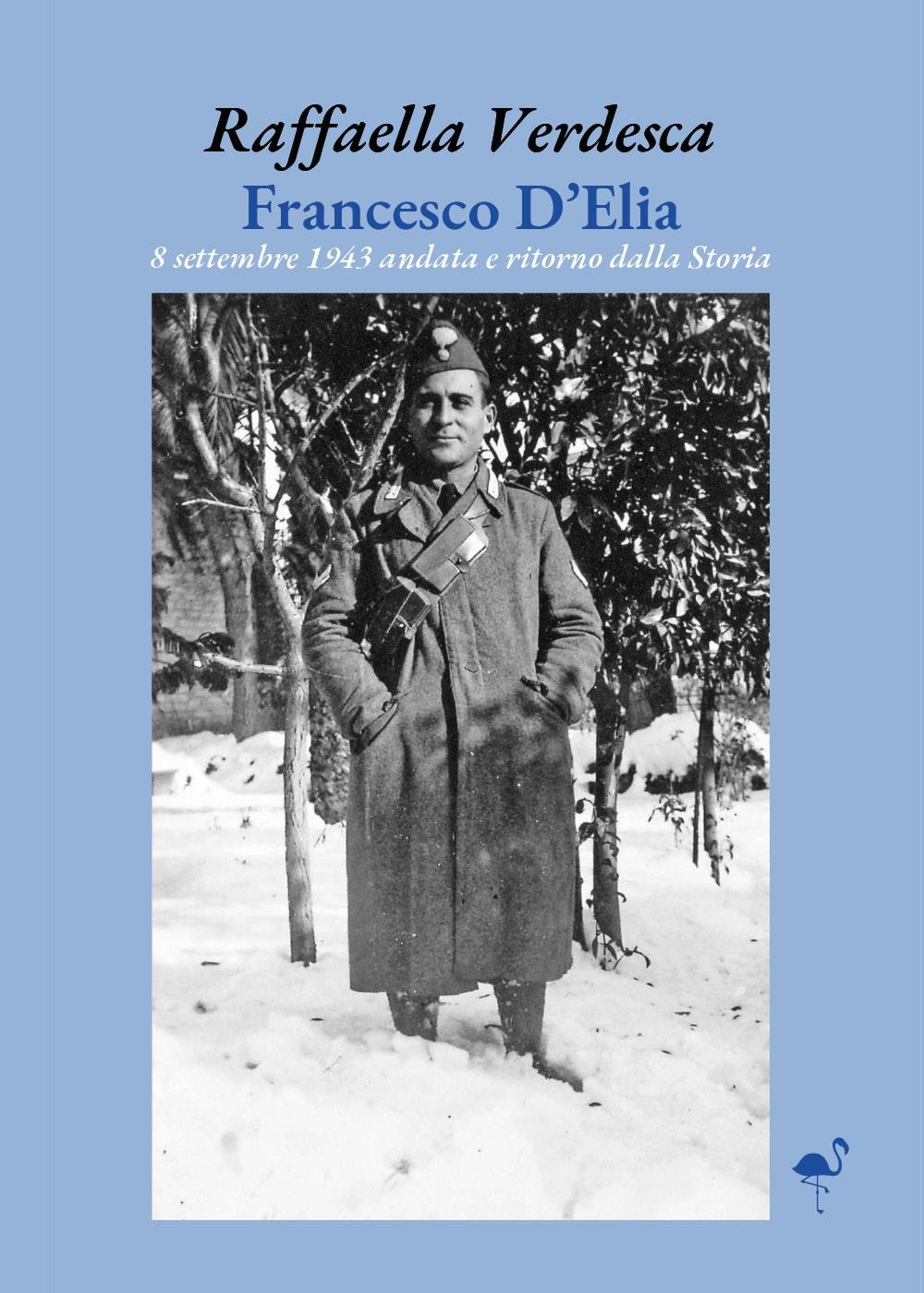 Francesco D'Elia. 8 settembre 1943 andata e ritorno dalla storia