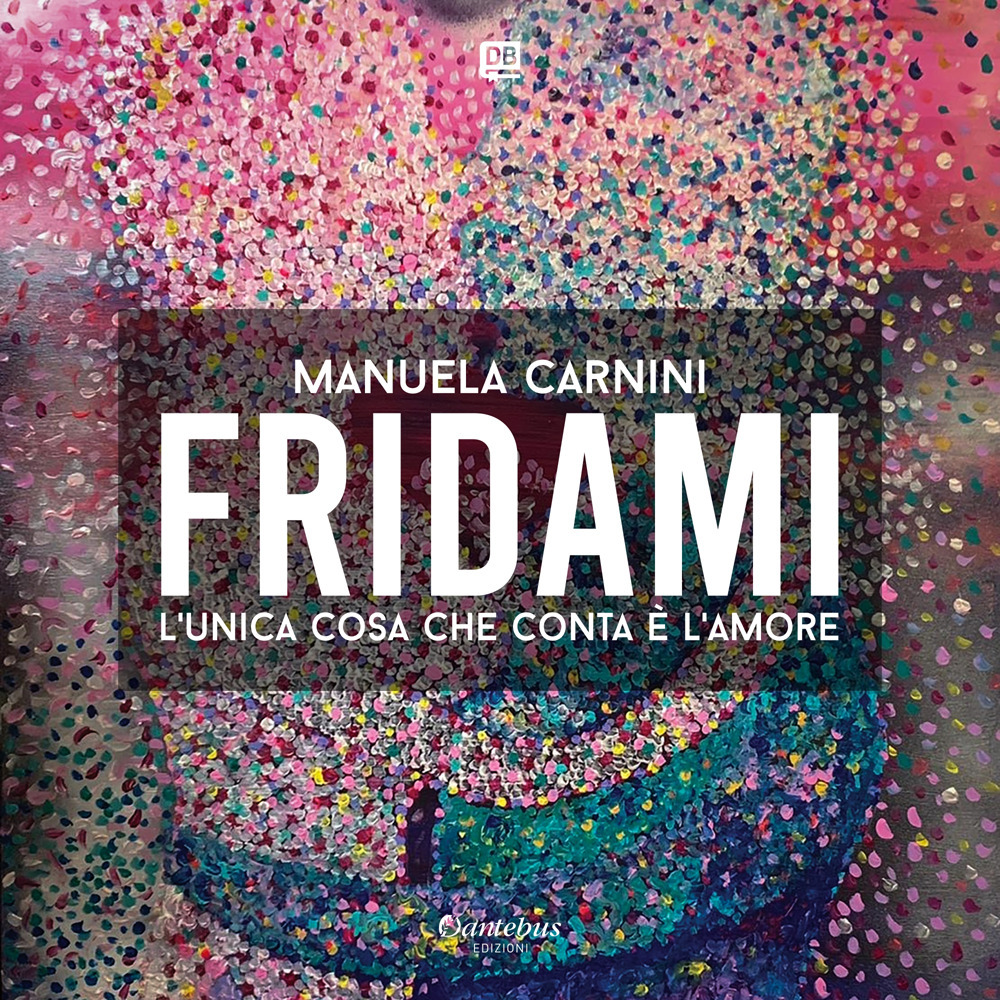 Fridami. L'unica cosa che conta è l'amore. Nuova ediz.