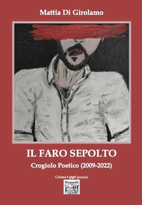 Il faro sepolto. Crogiolo poetico (2009-2022)