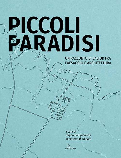 Piccoli paradisi. Un racconto di Valtur fra paesaggio e architettura. Ediz. illustrata