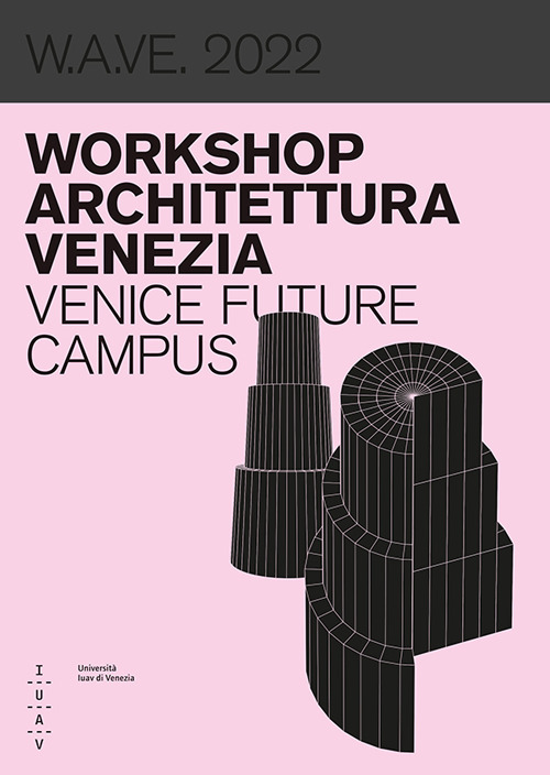 W.A.VE. 2022 Workshop architettura Venezia. Venice future campus. Ediz. bilingue