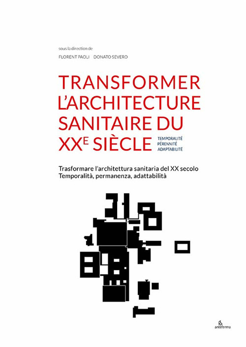 Transformer l'architecture sanitaire du XXe siècle. Temporalité, pérennité, adaptabilité-Trasformare l'architettura sanitaria del XX secolo. Temporalità, permanenza, adattabilità. Ediz. multilingue