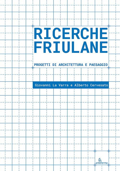 Ricerche friulane. Progetti di architettura e paesaggio