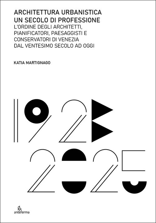 Architettura urbanistica. Un secolo di professione. L'ordine degli architetti, pianificatori, paesaggisti e conservatori di Venezia dal ventesimo secolo ad oggi