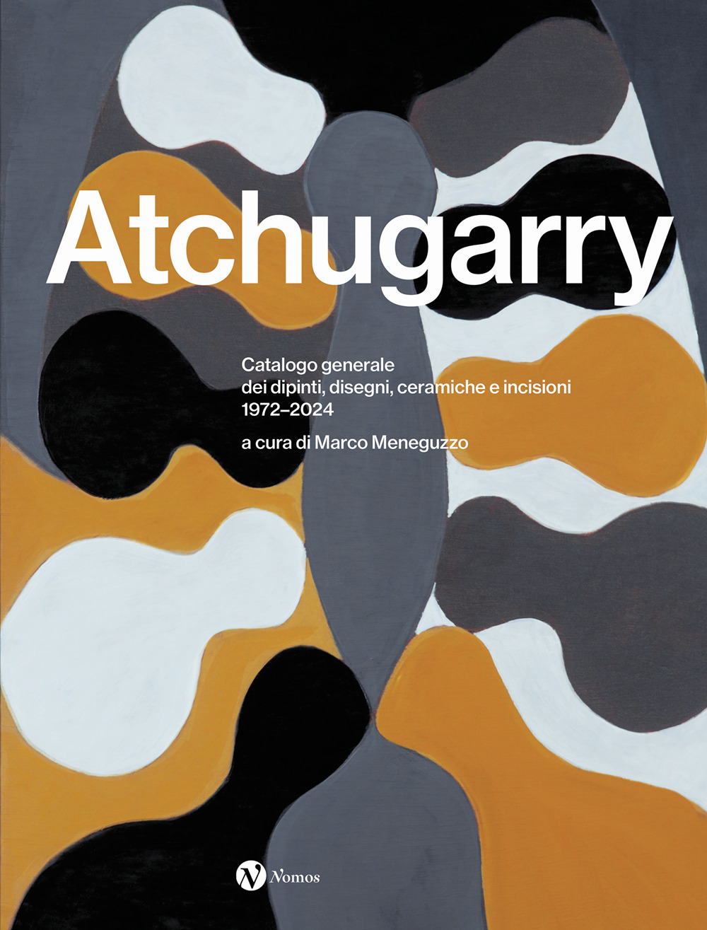 Pablo Atchugarry. Catalogo generale dei dipinti, disegni, ceramiche e incisioni. 1972-2024. Ediz. italiana, inglese e spagnola