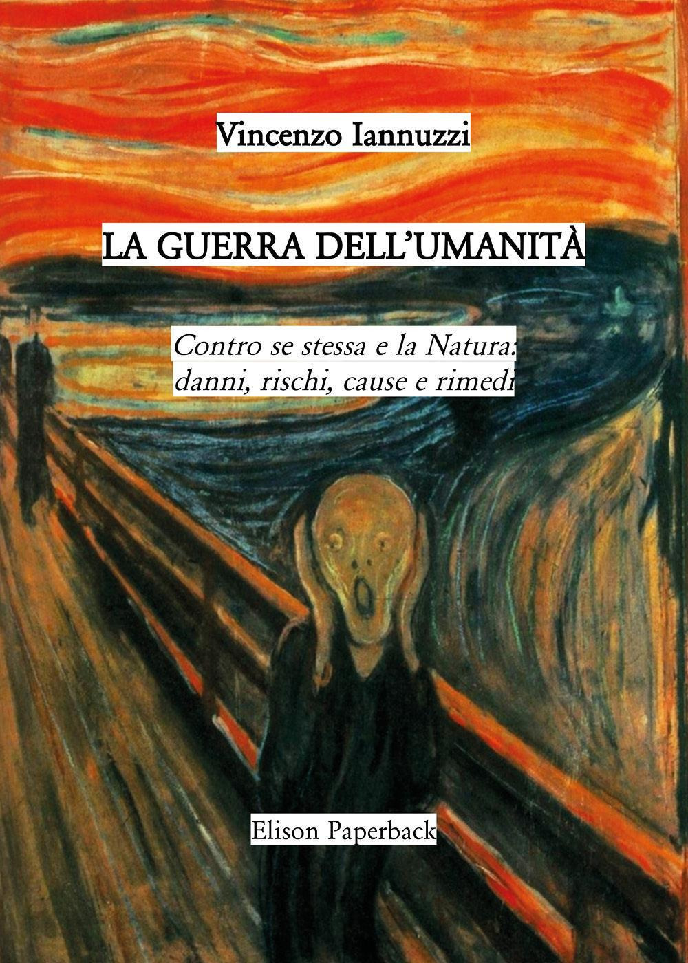 La guerra dell'umanità. Contro se stessa e la natura: danni, rischi, cause e rimedi