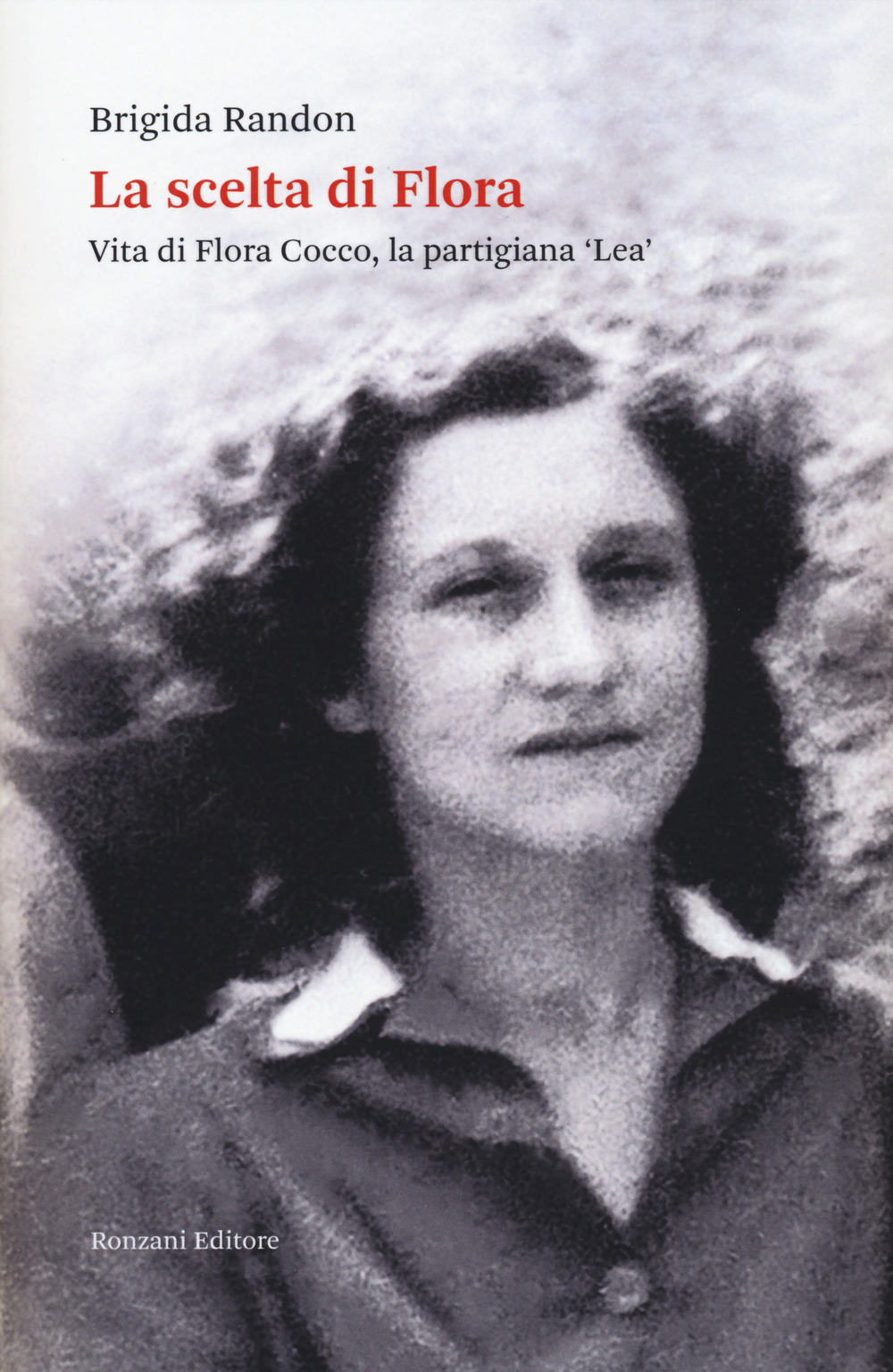 La scelta di Flora. Vita di Flora Cocco, la partigiana «Lea» di Randon  Brigida - Bookdealer | I tuoi librai a domicilio