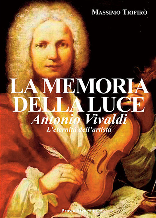 La memoria della luce. Antonio Vivaldi. L'eternità dell'artista