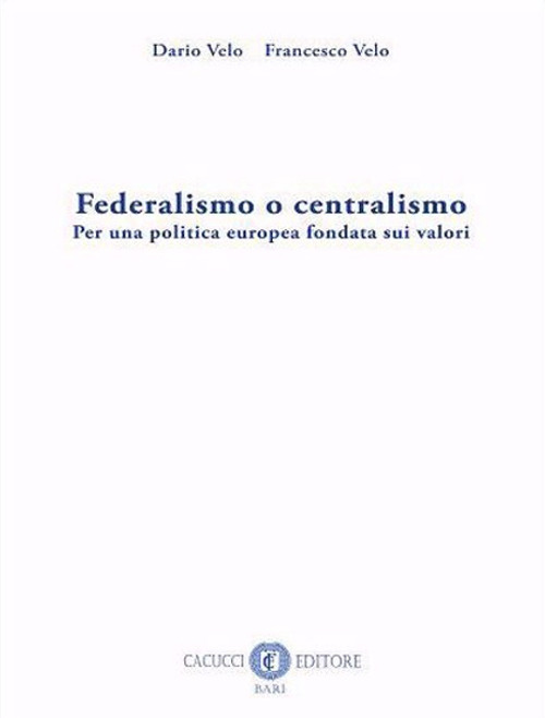 Federalismo o centralismo. Per una politica europea fondata sui valori. Nuova ediz.