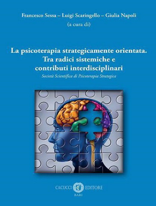 La psicoterapia strategicamente orientata. Tra radici sistemiche e contributi interdisciplinari. Società Scientifica di Psicoterapia Strategica