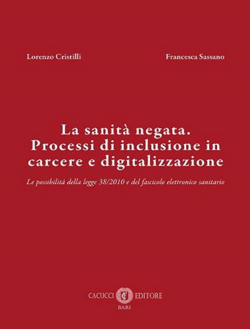 La sanità negata. Processi di inclusione in carcere e digitalizzazione. Le possibilità della legge 38/2010 e del fascicolo elettronico sanitario. Nuova ediz.