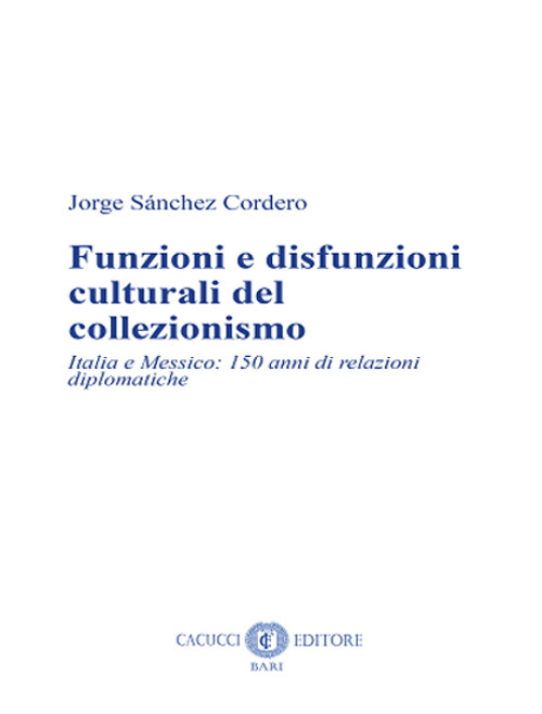 Funzioni e disfunzioni culturali del collezionismo. Italia e Messico: 150 anni di relazioni diplomatiche. Nuova ediz.