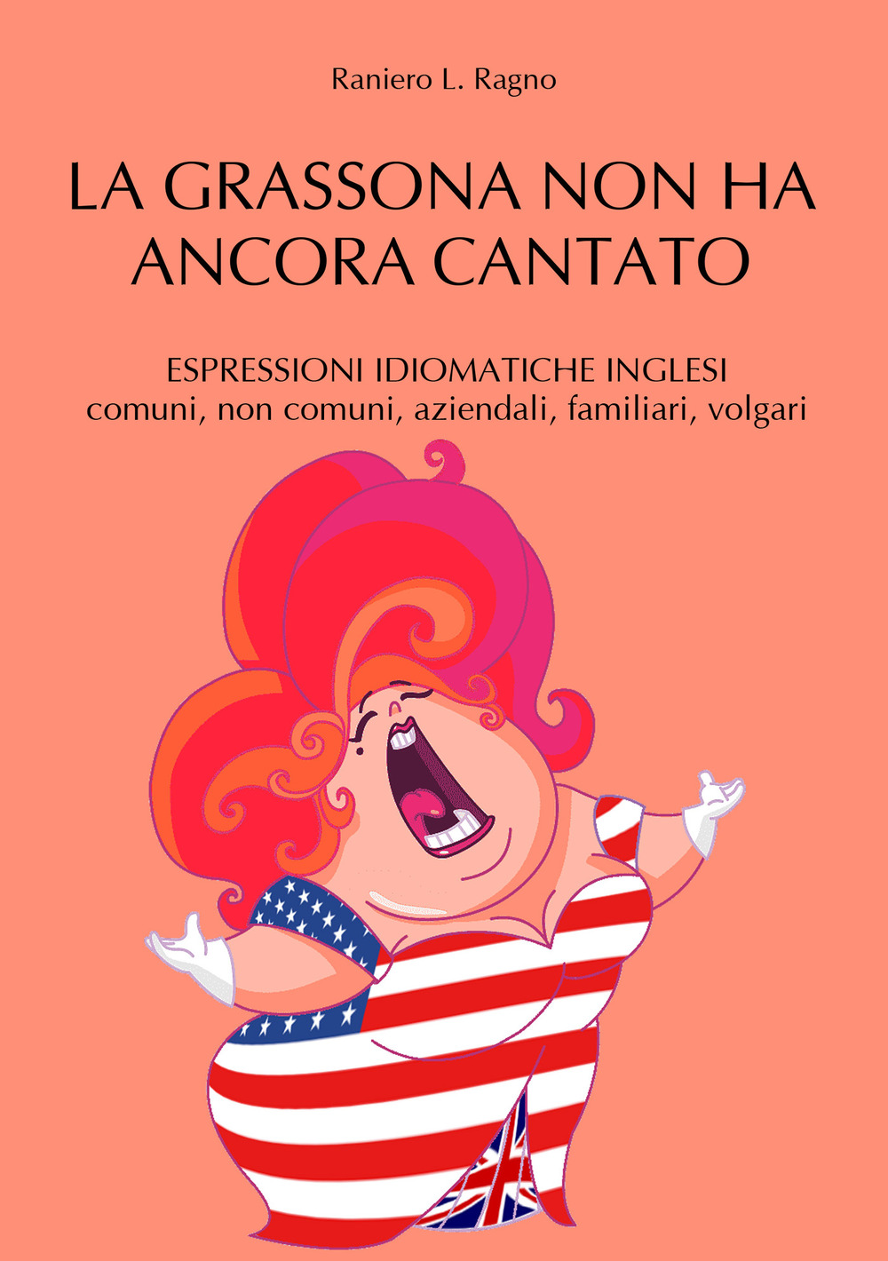 La grassona non ha ancora cantato. Espressioni idiomatiche inglesi comuni, non comuni, aziendali, familiari, volgari