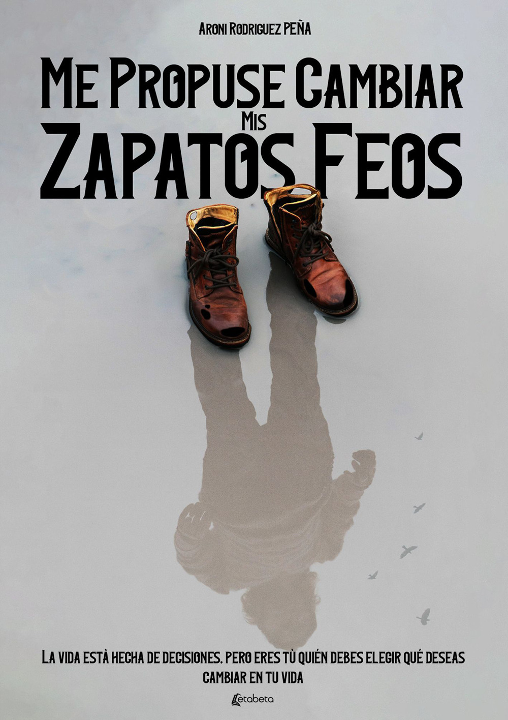 Me propuse cambiar mis zapatos feos. La vida està hecha de decisiones, pero eres tú quién debes elegir qué deseas cambiar en tu vida