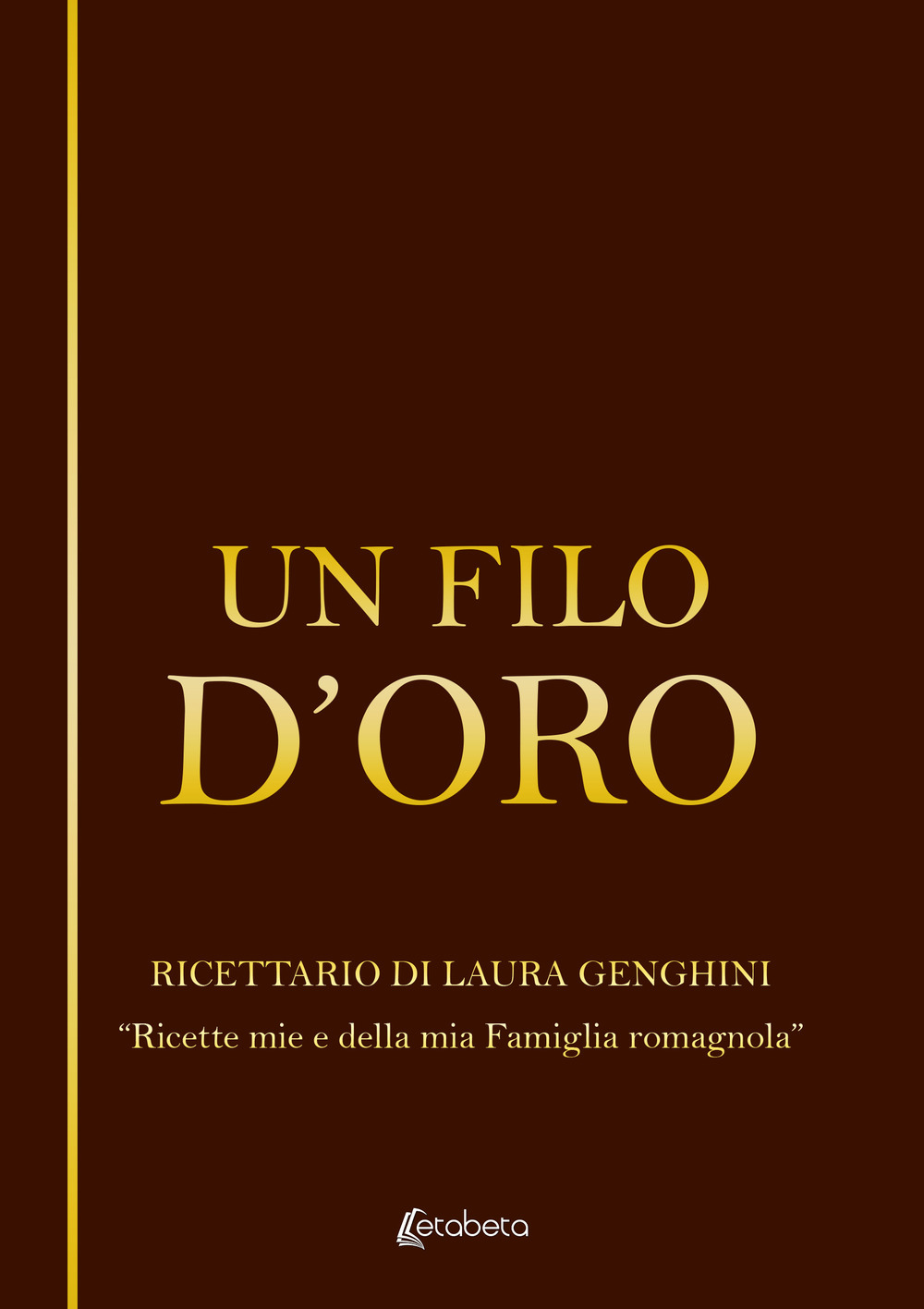 Un filo d'oro. Ricettario di Laura Genghini. «Ricette mie e della mia famiglia romagnola»