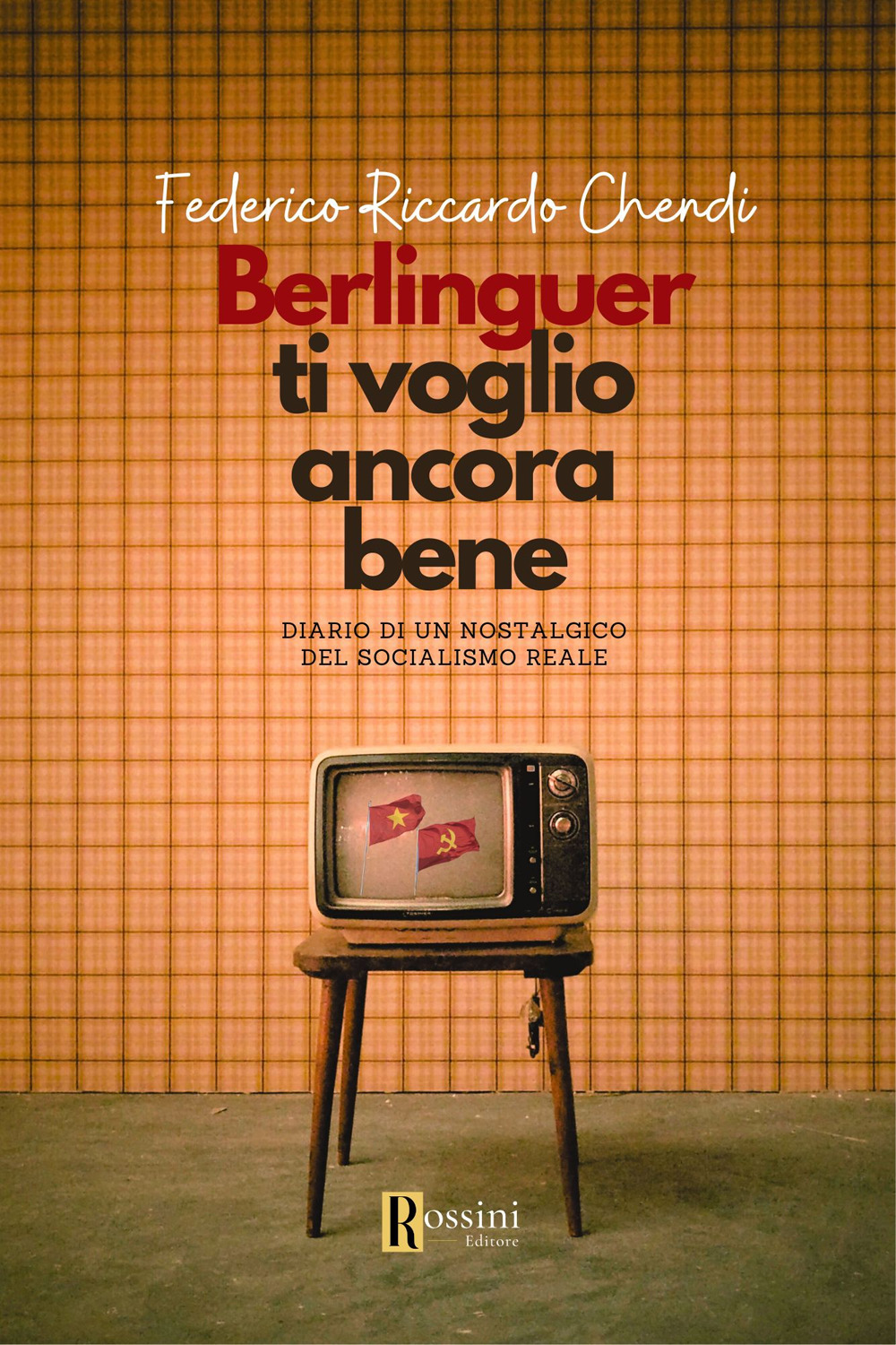 Berlinguer ti voglio ancora bene. Diario di un nostalgico del socialismo reale