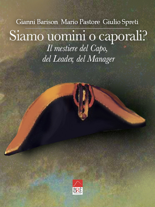 Siamo uomini o caporali? Il mestiere del capo, del leader, del manager