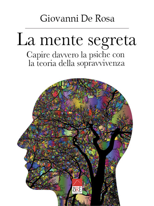 La mente segreta. Capire davvero la psiche con la teoria della sopravvivenza