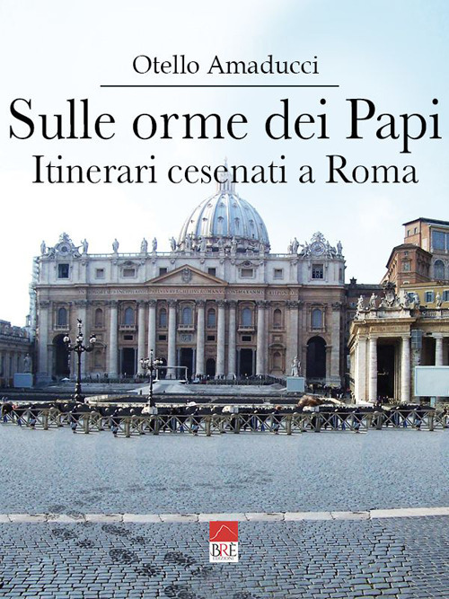 Sulle orme dei Papi. Itinerari cesenati a Roma