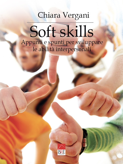 Soft skills. Appunti e spunti per sviluppare le abilità interpersonali