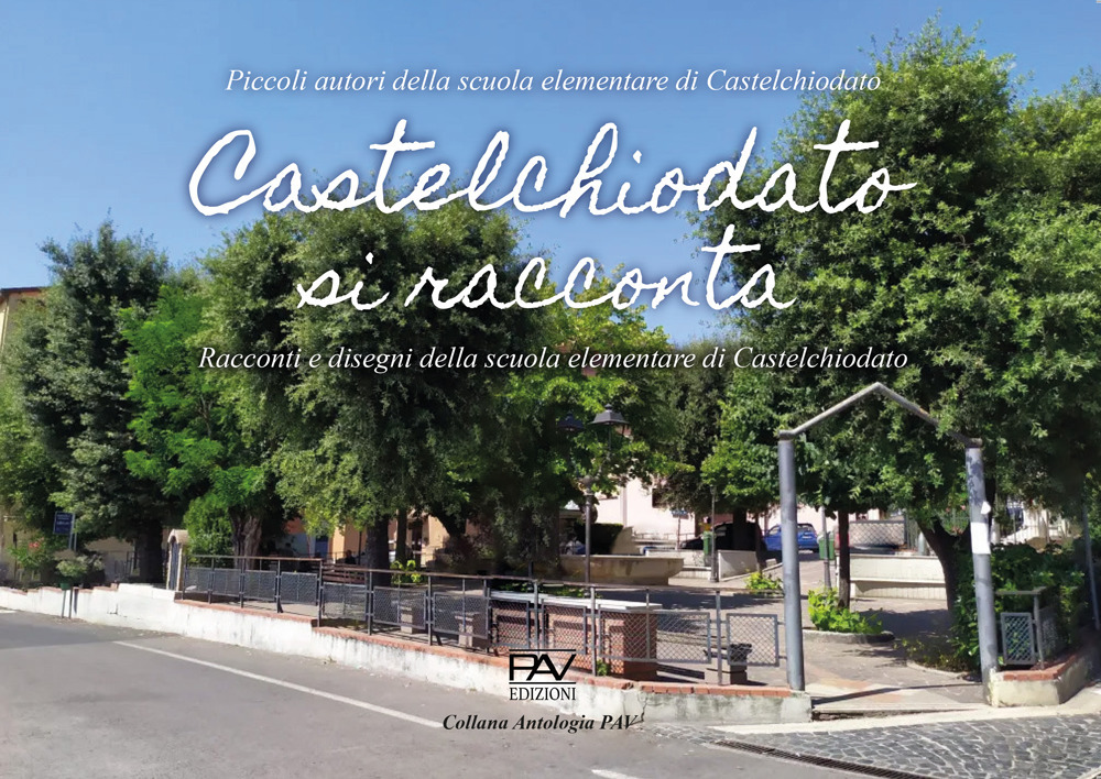 Castelchiodato si racconta. Racconti e disegni: Piccoli autori della scuola elementare di Castelchiodato. Ediz. per la scuola