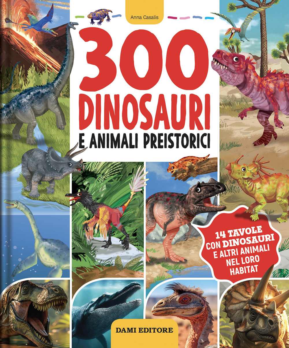 300 dinosauri e animali preistorici. Ediz. illustrata