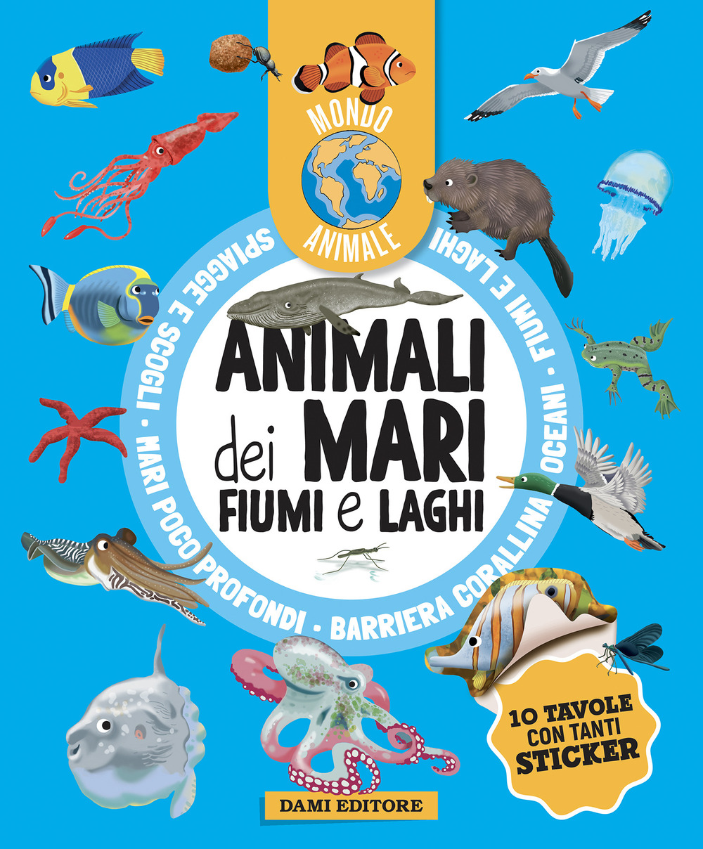 Animali dei mari, fiumi e laghi. Mondo animale. Con adesivi. Ediz. a colori