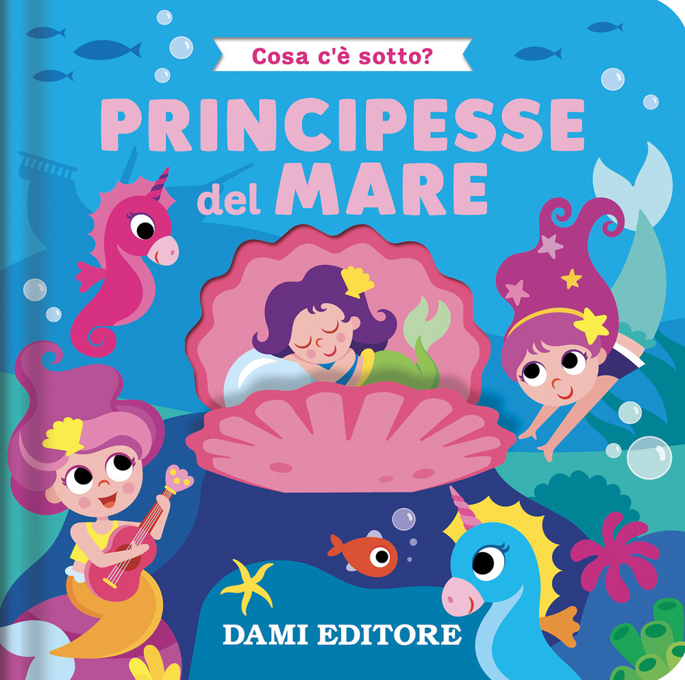 Principesse del mare. Cosa c'è sotto? Ediz. a colori