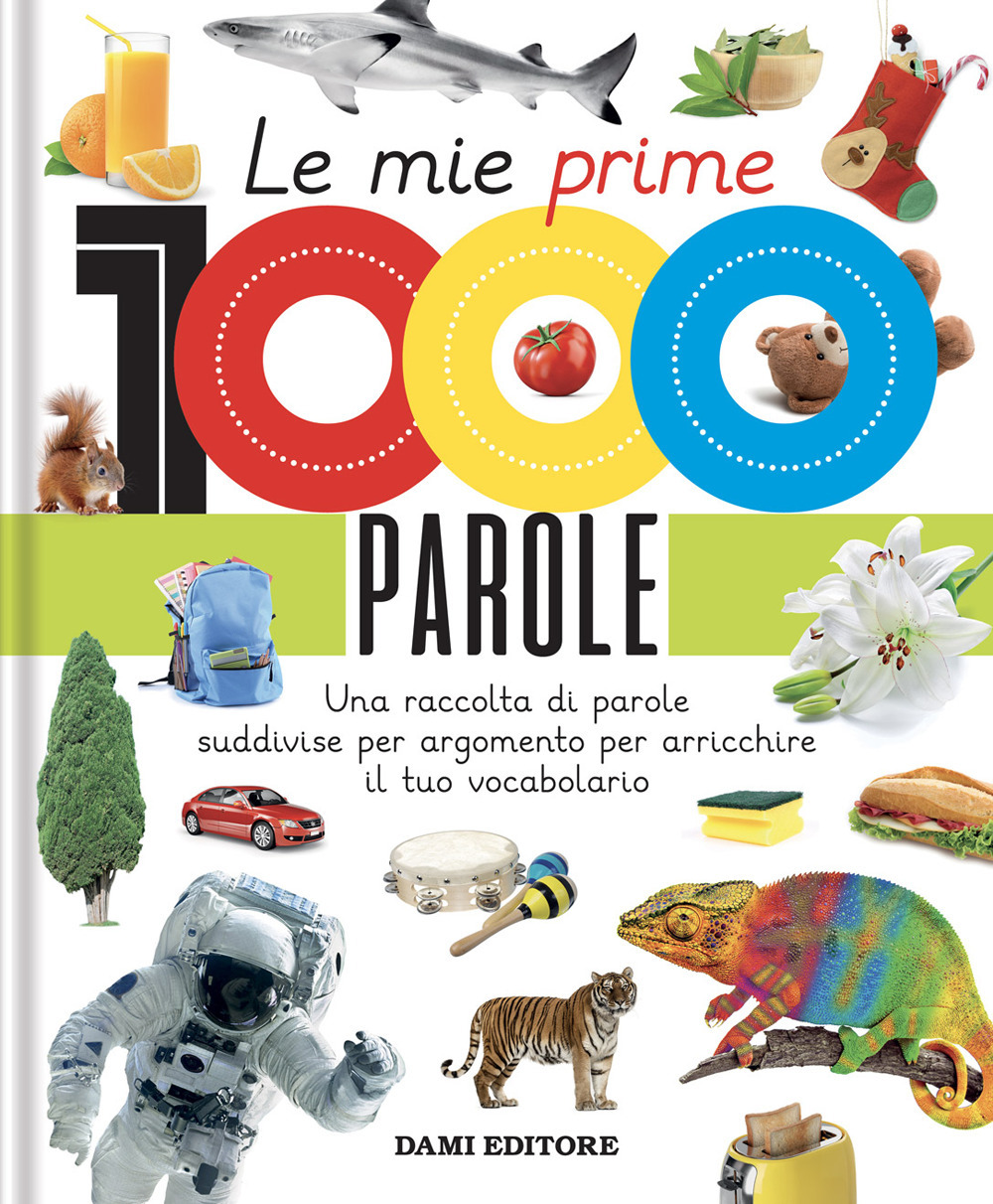 Le mie prime 1000 parole. Una raccolta di parole per suddivise per argomento per arricchire il tuo vocabolario. Ediz. a colori