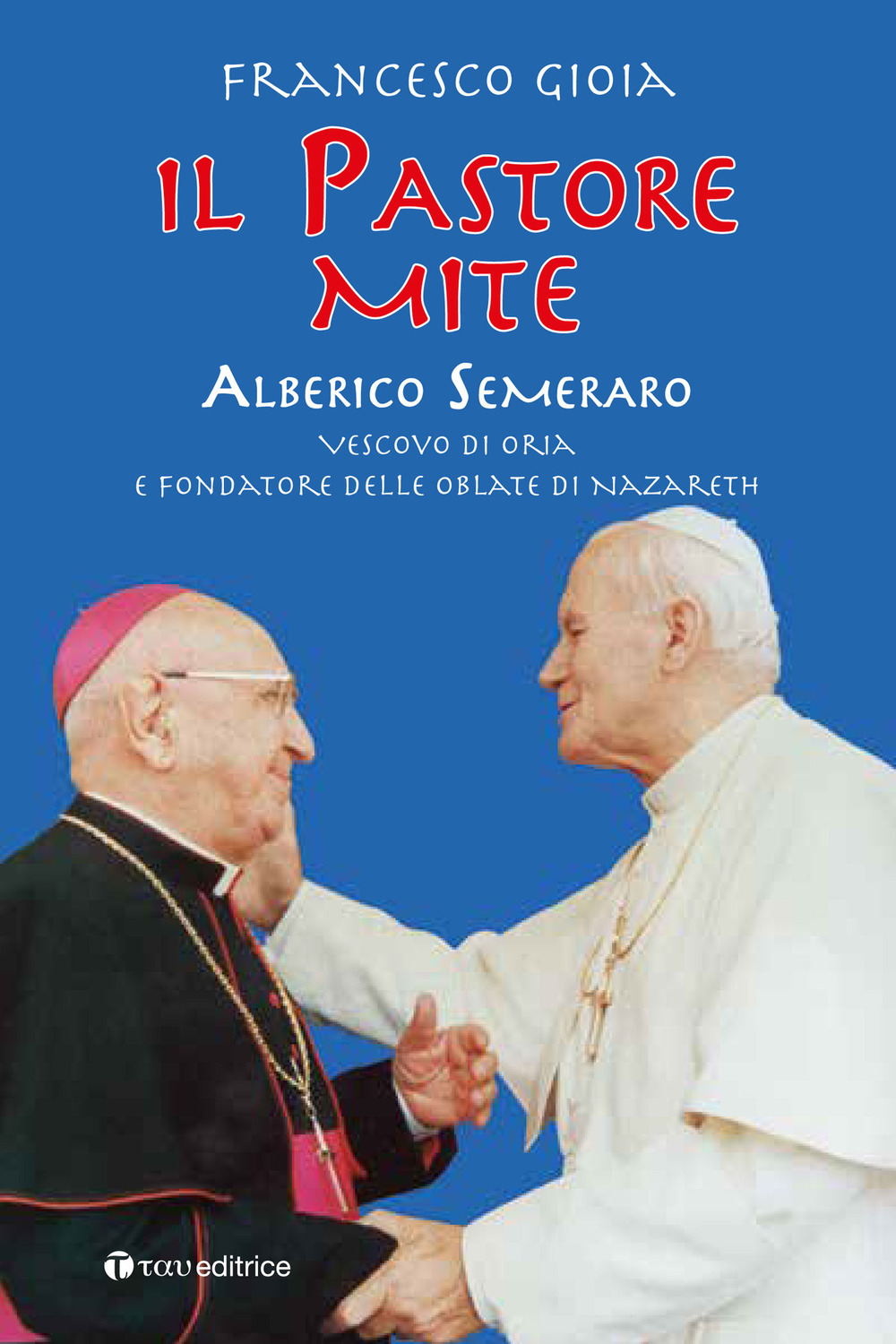 Il Pastore mite. Alberico Semeraro. Vescovo di Oria e fondatore delle Oblate di Nazareth