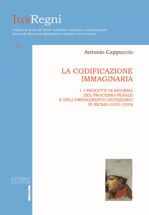 La codificazione immaginaria. Vol. 1: Progetti di riforma del processo penale e dell'ordinamento giudiziario (1820-1824)