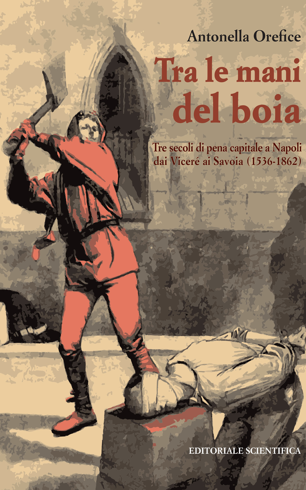 Tra le mani del boia. Tre secoli di pena capitale a Napoli dai Viceré ai Savoia (1536-1862)