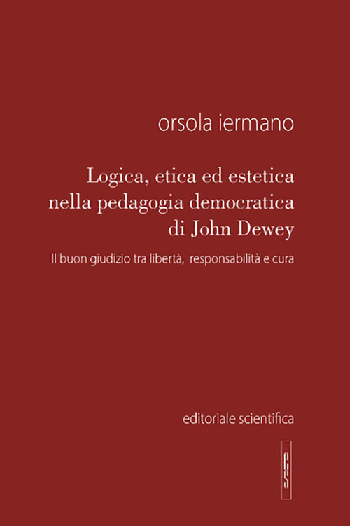 Logica, etica ed estetica nella pedagogia democratica di John Dewey. Il buon giudizio tra libertà, responsabilità e cura