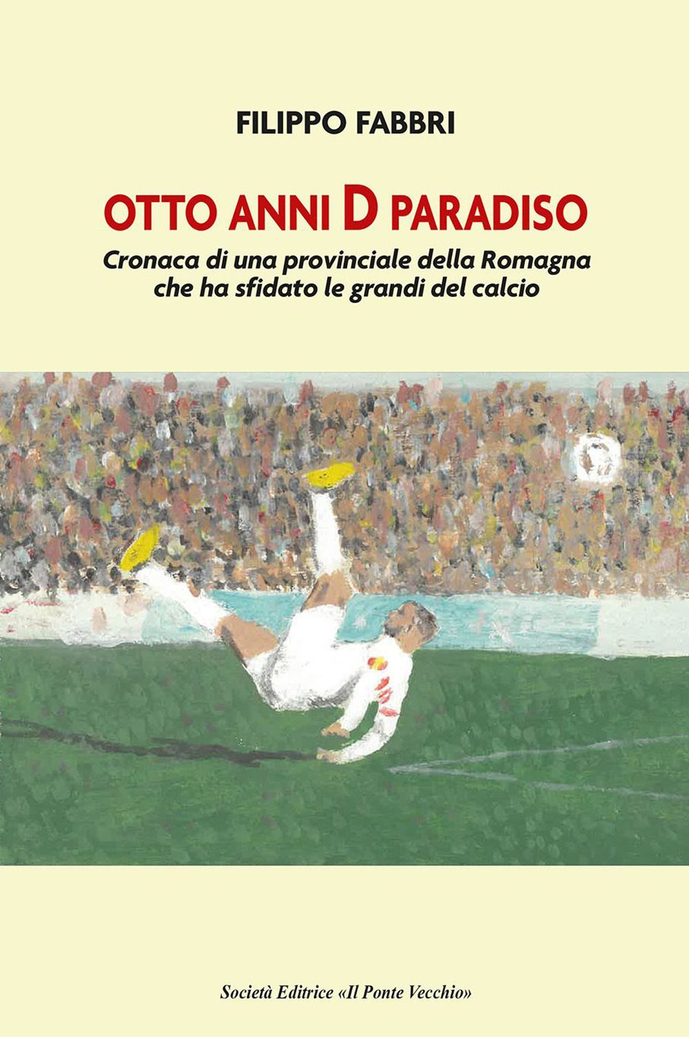 Otto anni D paradiso. Cronaca di una provinciale della Romagna che ha sfidato le grandi del calcio