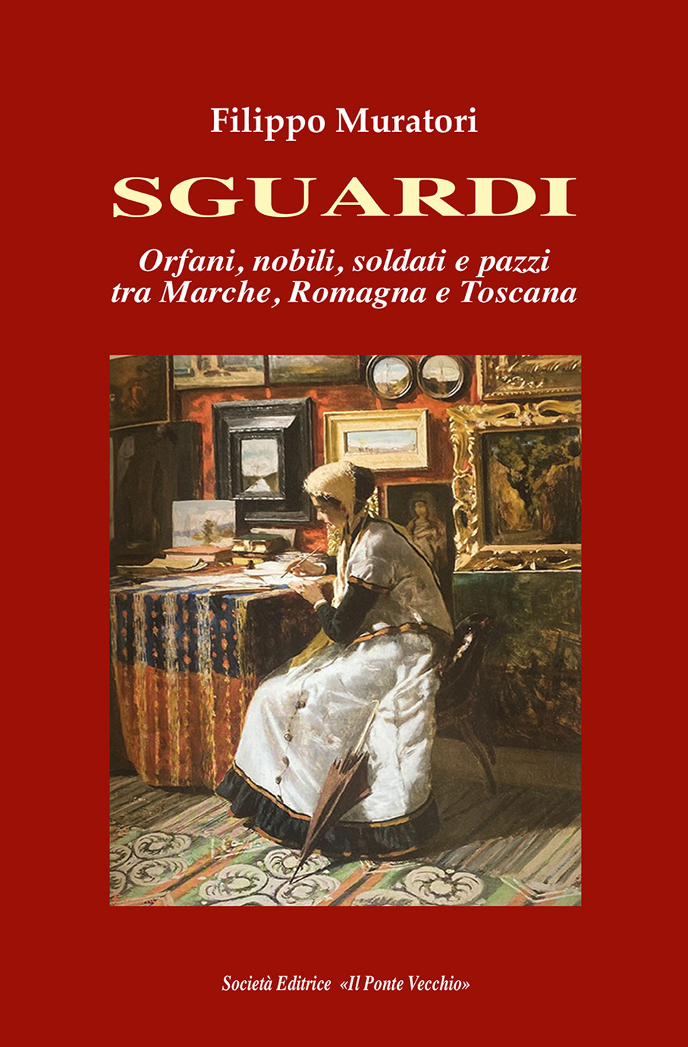 Sguardi. Orfani, nobili, soldati e pazzi tra Marche, Romagna e Toscana