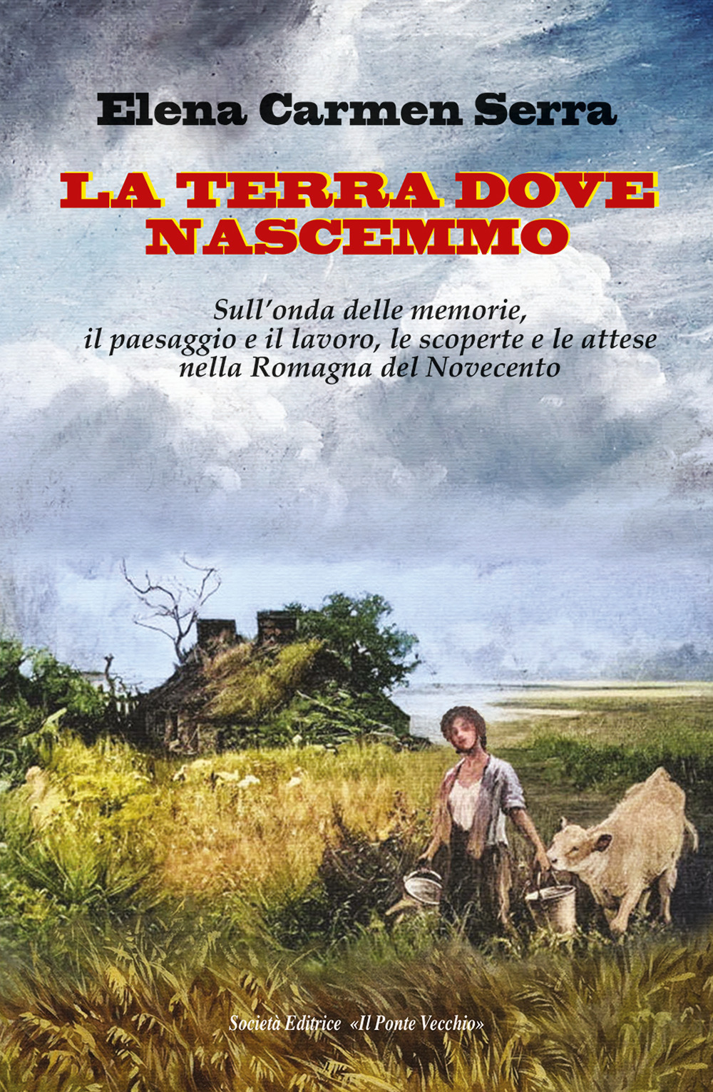 La terra dove nascemmo. Sull'onda delle memorie, il paesaggio e il lavoro, le scoperte e le attese nella Romagna del Novecento