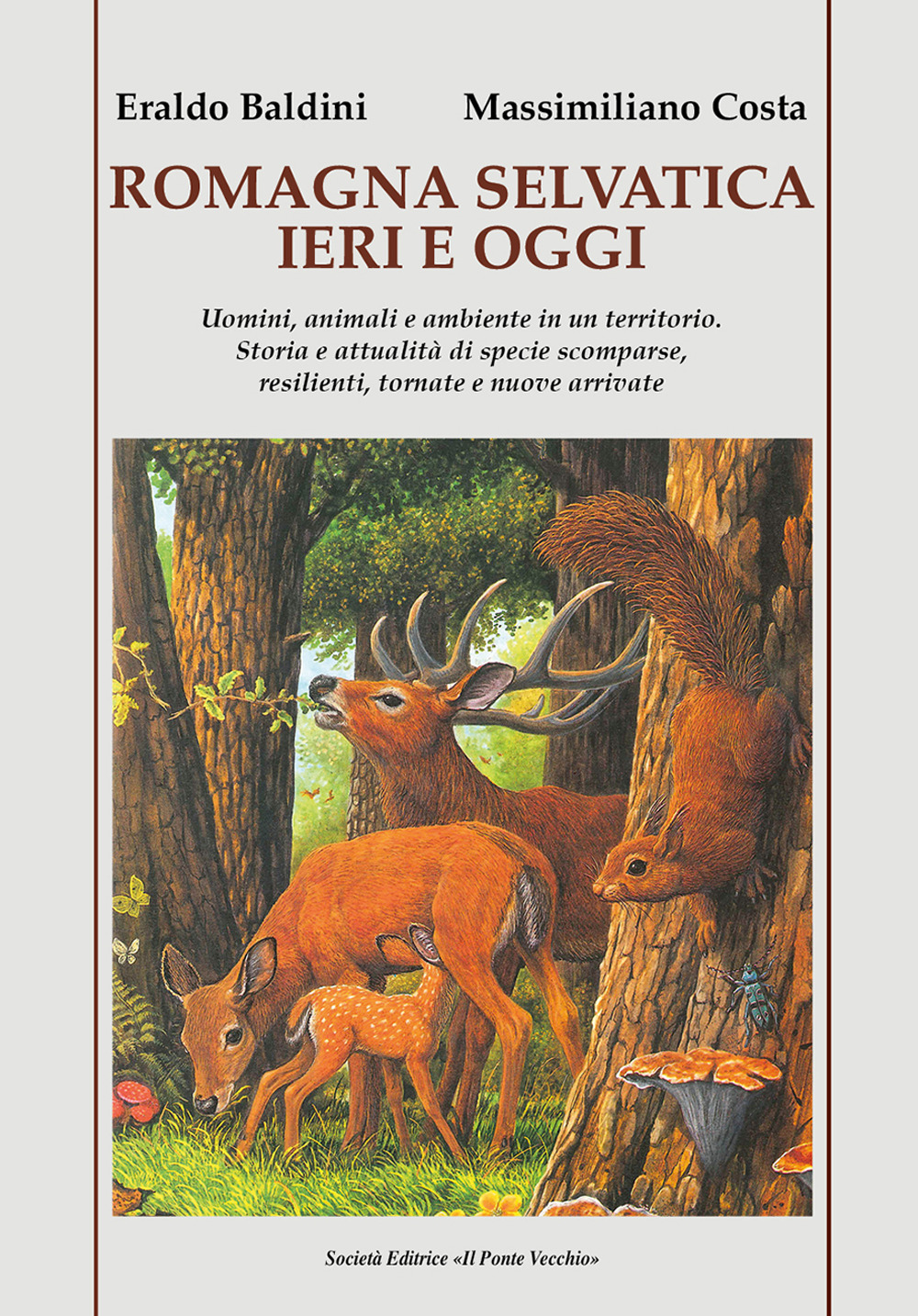 Romagna selvatica ieri e oggi. Uomini, animali e ambiente in un territorio. Storia e attualità di specie scomparse, resilienti, tornate e nuove arrivate