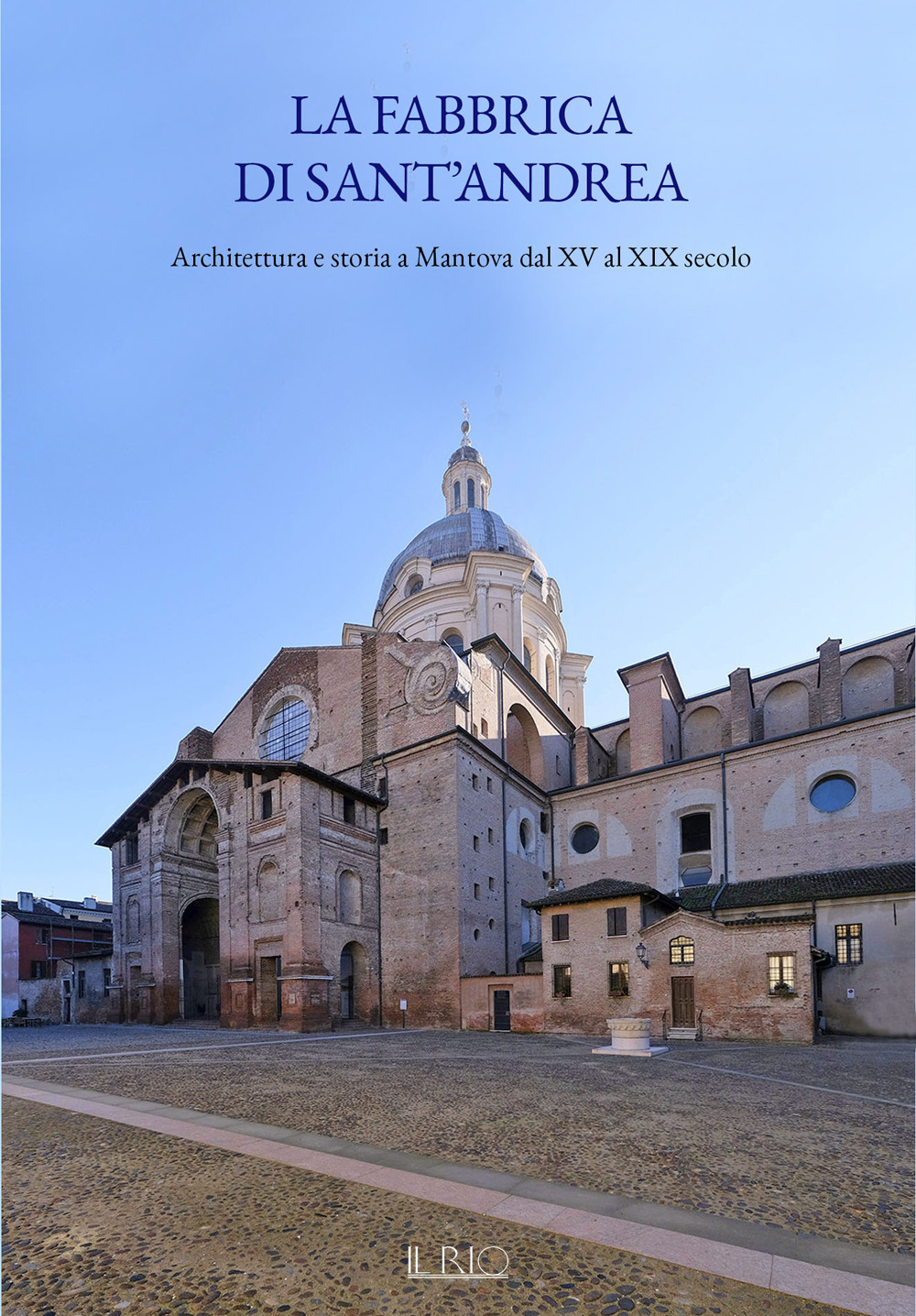 La fabbrica di Sant'Andrea. Architettura e storia a Mantova dal XV al XIX secolo