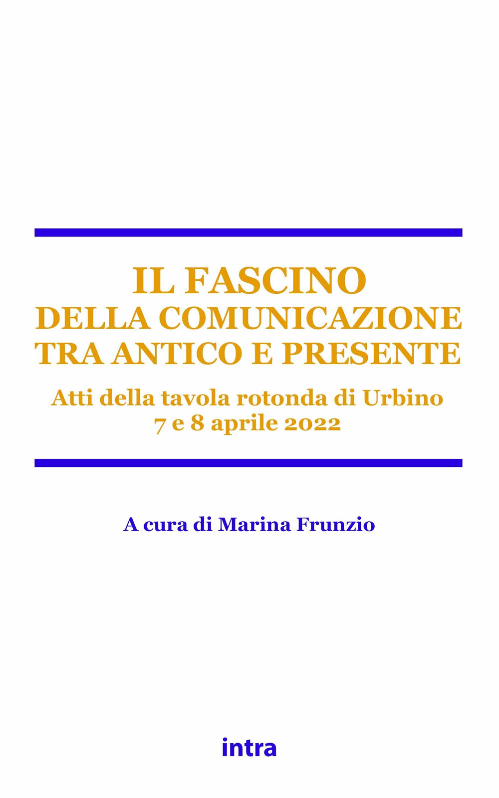 Il fascino della comunicazione tra antico e presente. Atti della tavola rotonda (Urbino, 7-8 aprile 2022)