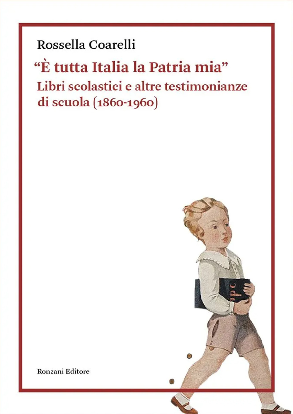 «È tutta Italia la Patria mia». Libri scolastici e altre testimonianze di scuola (1860-1960)