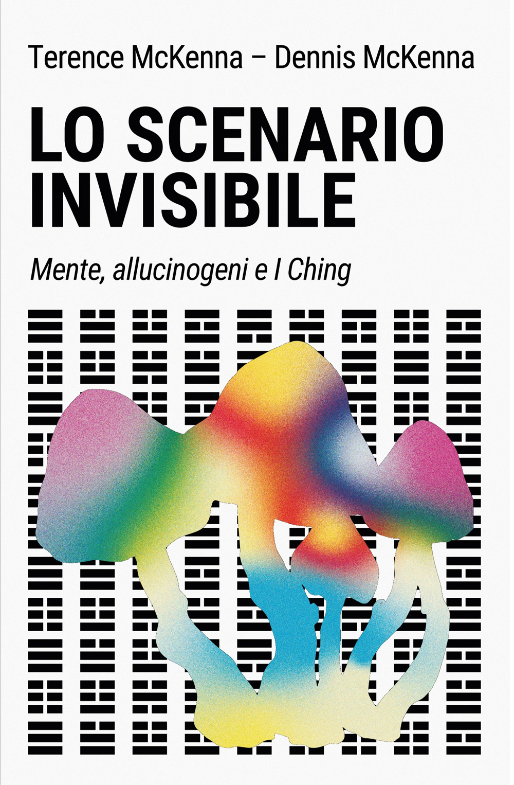 Lo scenario invisibile. Mente, allucinogeni e I Ching