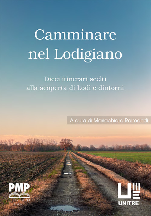 Camminare nel lodigiano. Dieci itinerari scelti alla scoperta di Lodi e dintorni