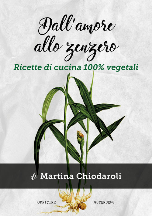 Dall'amore allo zenzero. Ricette di cucina 100% vegetali