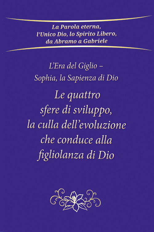 Le quattro sfere di sviluppo, la culla dell'evoluzione che conduce alla figliolanza di Dio. L'Era del Giglio. Sophia, la sapienza di Dio